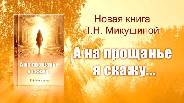 «А НА ПРОЩАНЬЕ Я СКАЖУ...» Книга Т.Н. Микушиной.