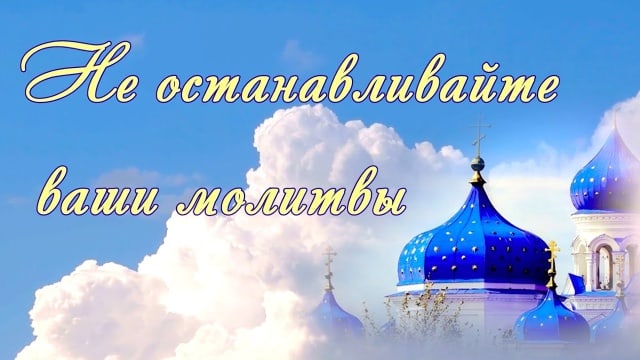Не останавливайте ваши молитвы.