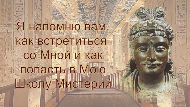 Я напомню вам, как встретиться со мной и как попасть в мою Школу Мистерий.